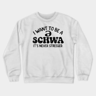 I Want To Be A Schwa It's Never Stressed Crewneck Sweatshirt